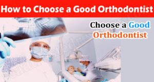 Complete Guide to Information How to Choose a Good Orthodontist
