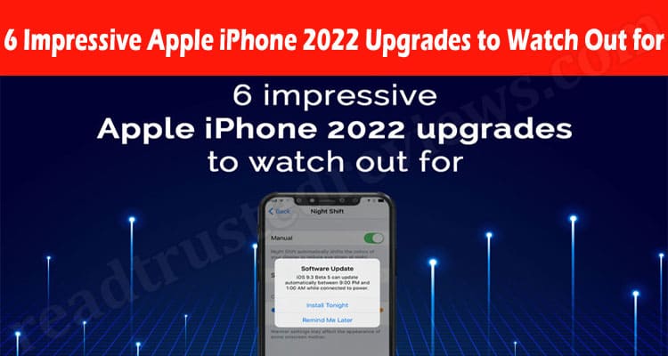 Complete Information About Top 6 Impressive Apple iPhone 2022 Upgrades to Watch Out for