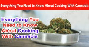 Complete Information About Everything You Need to Know About Cooking With Cannabis