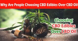 Complete Information About Why Are People Choosing CBD Edibles Over CBD Oil