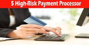 Complete Information About 5 High-Risk Payment Processor Benefits