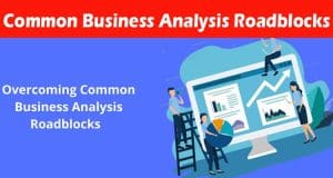 Complete Information About Overcoming Common Business Analysis Roadblocks